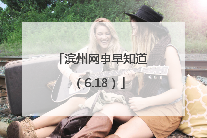 滨州网事早知道（6.18）