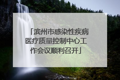 滨州市感染性疾病医疗质量控制中心工作会议顺利召开