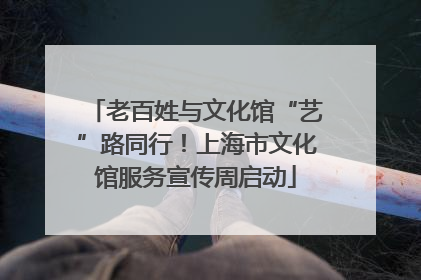 老百姓与文化馆“艺”路同行！上海市文化馆服务宣传周启动