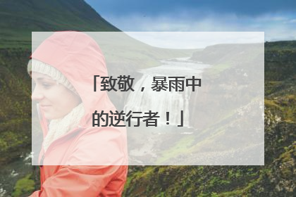 致敬，暴雨中的逆行者！