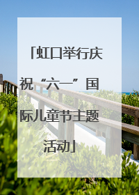虹口举行庆祝“六一”国际儿童节主题活动