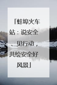 蚌埠火车站：说安全、见行动，共绘安全好风景