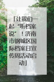 让我们一起“听档案说”！济南市钢城区国际档案日宣传周活动启动