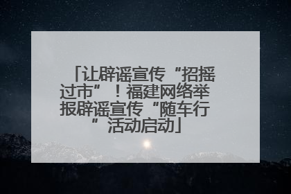 让辟谣宣传“招摇过市”！福建网络举报辟谣宣传“随车行”活动启动