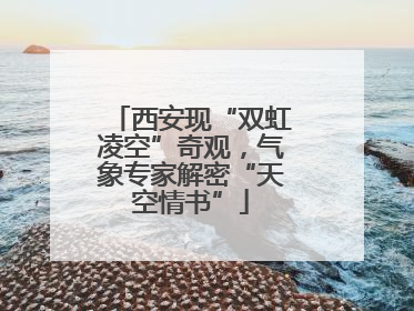 西安现“双虹凌空”奇观，气象专家解密“天空情书”