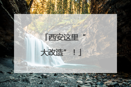 西安这里“大改造”！