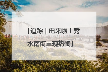 追踪｜电来啦！秀水南街重现热闹