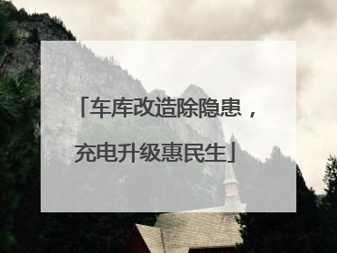 车库改造除隐患，充电升级惠民生