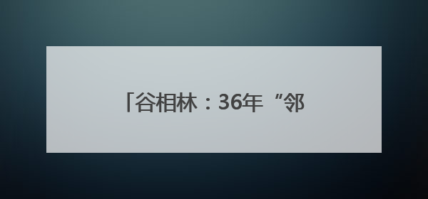 谷相林：36年“邻家大哥”，他是社区群众眼中的“贴心人”