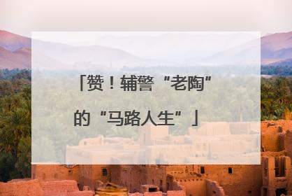 赞！辅警“老陶”的“马路人生”