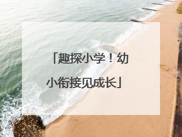 趣探小学！幼小衔接见成长
