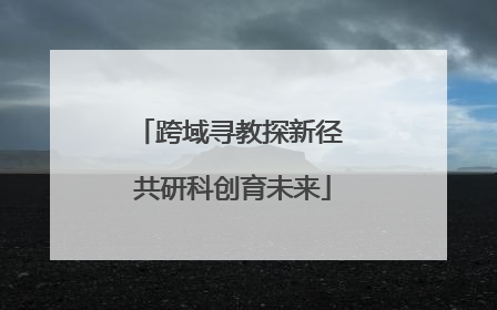 跨域寻教探新径 共研科创育未来