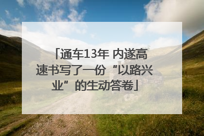 通车13年 内遂高速书写了一份“以路兴业”的生动答卷