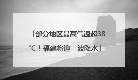 部分地区最高气温超38℃！福建将迎一波降水