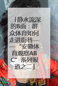 静水流深的B面：群众体育如何走进街巷——“安徽体育观察ABC”系列报道之二