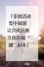 非遗活动集中展演 让兴化这座文化名城“靓”起来