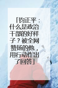钧正平：什么是政治干部的好样子？被全网赞扬的他，用行动作出了回答