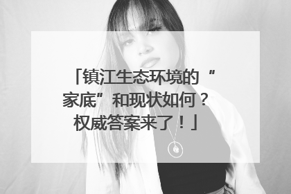 镇江生态环境的“家底”和现状如何？权威答案来了！