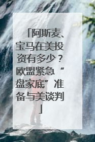 阿斯麦、宝马在美投资有多少？欧盟紧急“盘家底”准备与美谈判