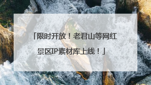 限时开放！老君山等网红景区IP素材库上线！