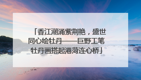 香江潮涌紫荆艳，盛世同心绘牡丹——巨野工笔牡丹画搭起港菏连心桥