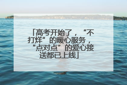 高考开始了，“不打烊”的暖心服务，“点对点”的爱心接送都已上线