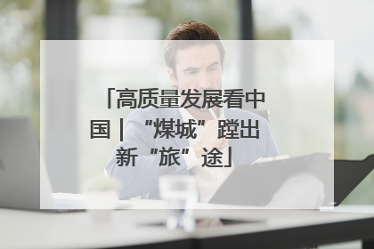 高质量发展看中国｜“煤城”蹚出新“旅”途