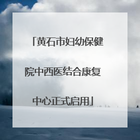 黄石市妇幼保健院中西医结合康复中心正式启用