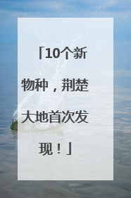 10个新物种，荆楚大地首次发现！