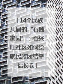 14个民族共居的“石榴家园”：看兴旺社区如何绘就民族团结幸福长卷