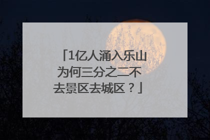 1亿人涌入乐山 为何三分之二不去景区去城区？