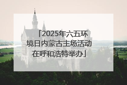 2025年六五环境日内蒙古主场活动在呼和浩特举办