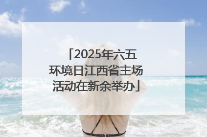 2025年六五环境日江西省主场活动在新余举办