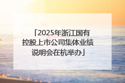 2025年浙江国有控股上市公司集体业绩说明会在杭举办