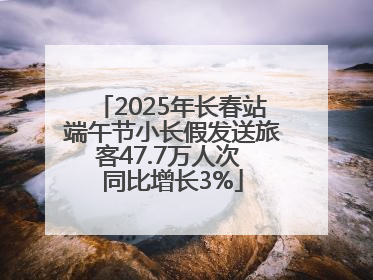 2025年长春站端午节小长假发送旅客47.7万人次 同比增长3%