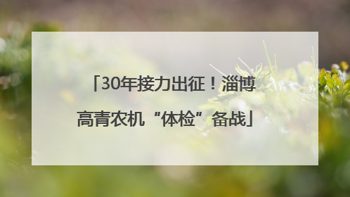30年接力出征！淄博高青农机“体检”备战