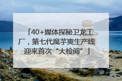 40+媒体探秘卫龙工厂，第七代魔芋爽生产线迎来首次“大检阅”