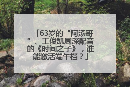 63岁的“阿汤哥”、王俊凯周深配音的《时间之子》，谁能激活端午档？
