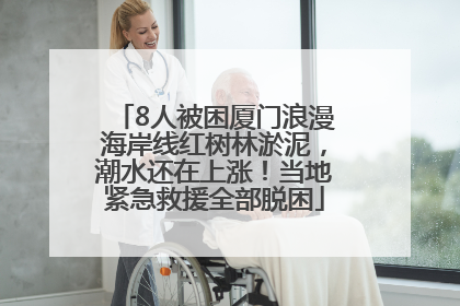 8人被困厦门浪漫海岸线红树林淤泥，潮水还在上涨！当地紧急救援全部脱困